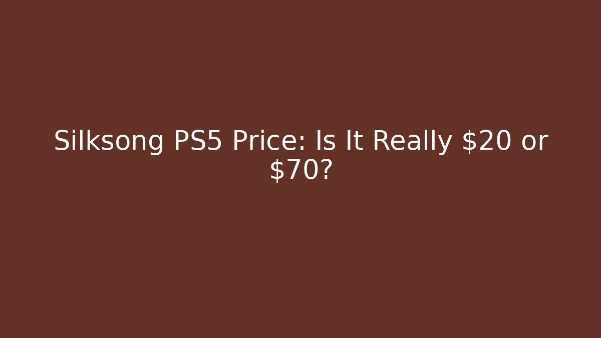 Silksong PS5 Price: Is It Really $20 or $70?