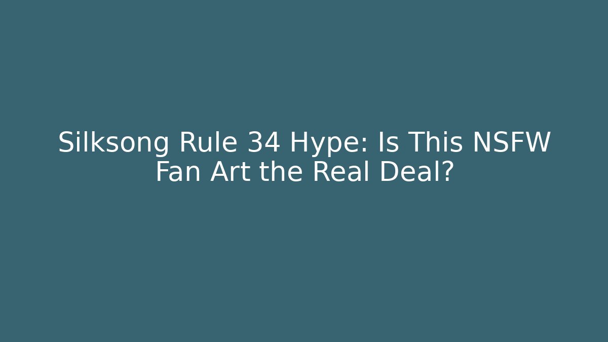 Silksong Rule 34 Hype: Is This NSFW Fan Art the Real Deal?