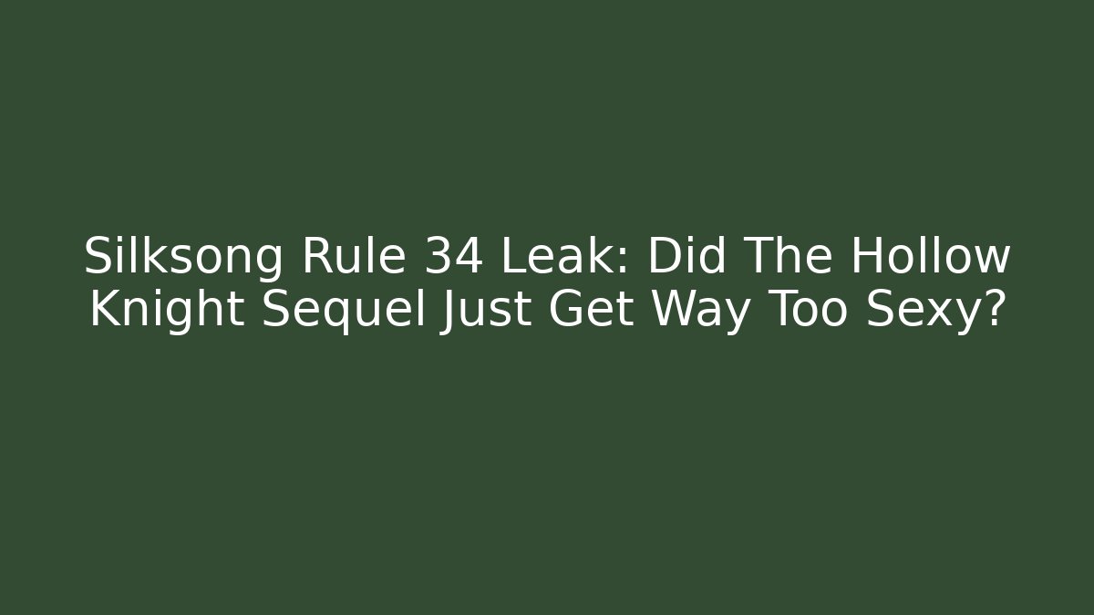 Silksong Rule 34 Leak: Did The Hollow Knight Sequel Just Get Way Too Sexy?