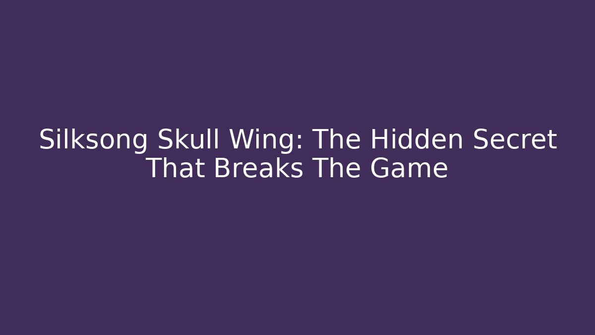 Silksong Skull Wing: The Hidden Secret That Breaks The Game