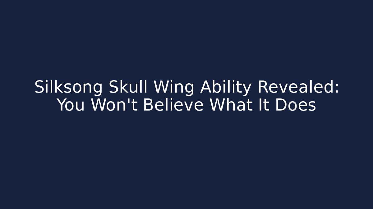 Silksong Skull Wing Ability Revealed: You Won't Believe What It Does