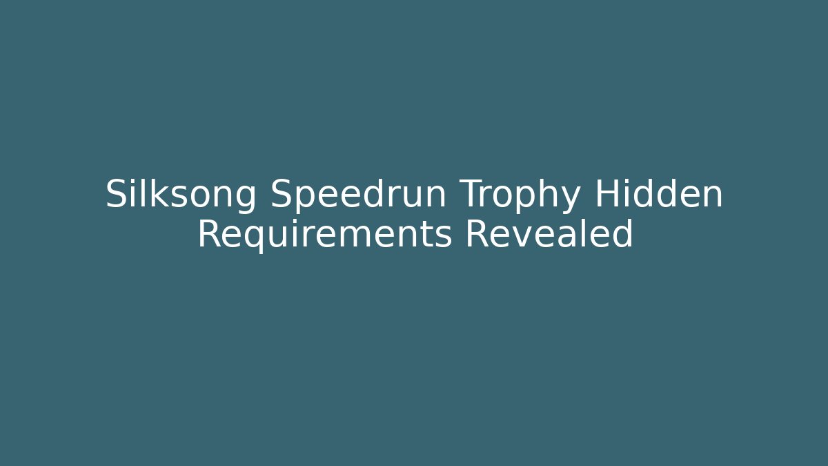 Silksong Speedrun Trophy Hidden Requirements Revealed