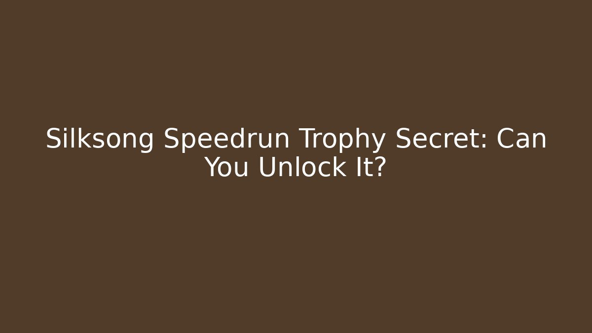 Silksong Speedrun Trophy Secret: Can You Unlock It?