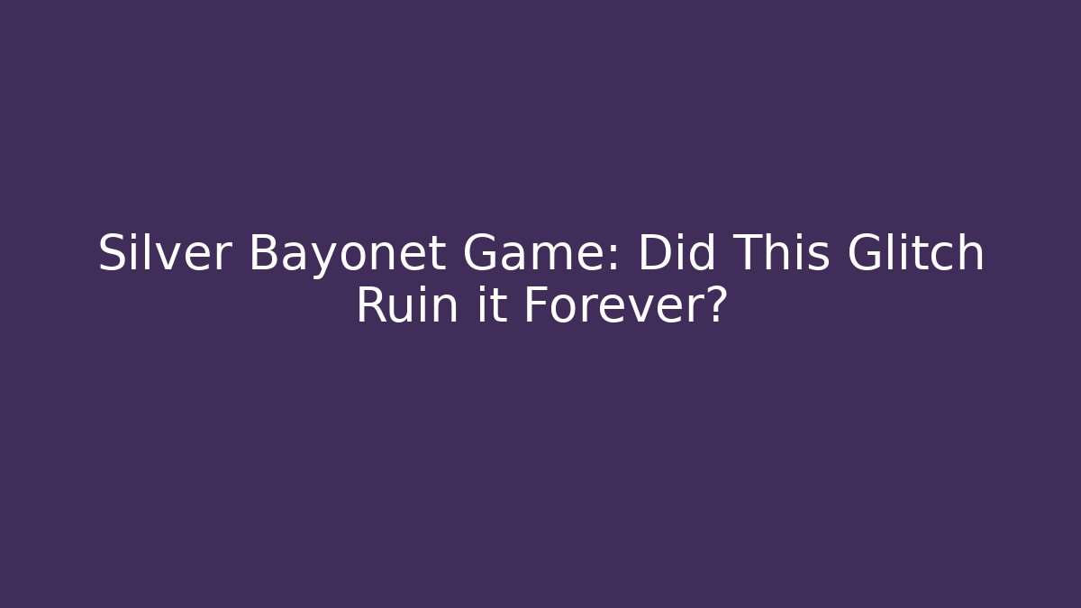 Silver Bayonet Game: Did This Glitch Ruin it Forever?