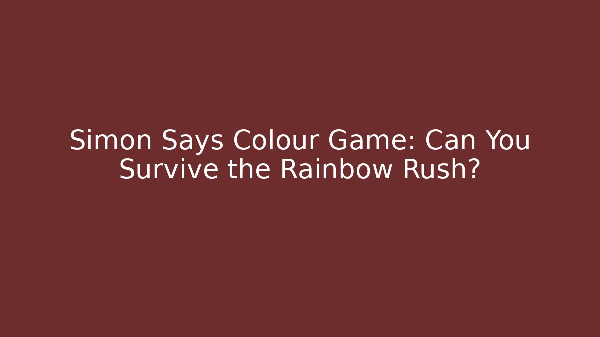 Simon Says Colour Game: Can You Survive the Rainbow Rush? - Smart Esu