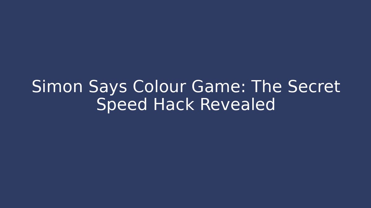 Simon Says Colour Game: The Secret Speed Hack Revealed - Smart Esu