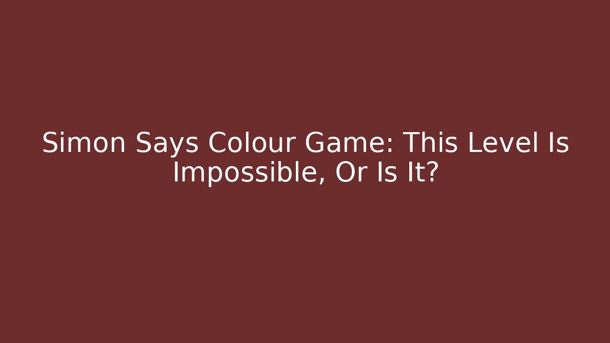 Simon Says Colour Game: This Level Is Impossible, Or Is It?