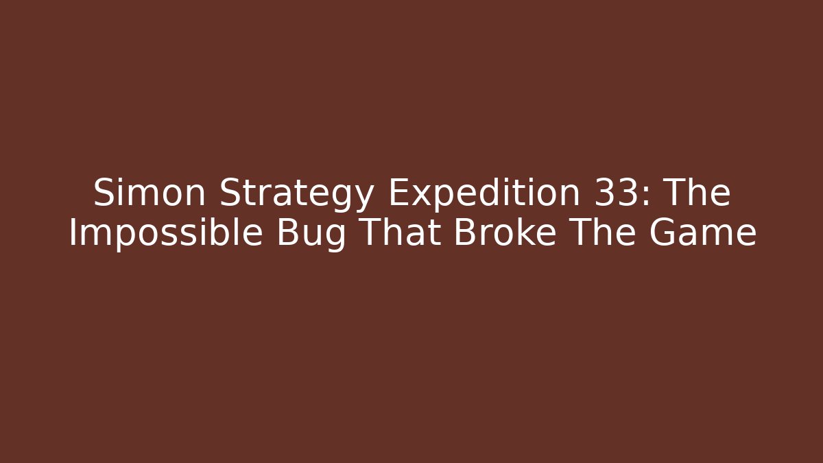 Simon Strategy Expedition 33: The Impossible Bug That Broke The Game