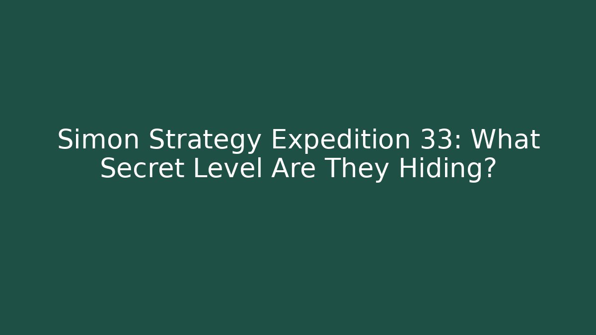 Simon Strategy Expedition 33: What Secret Level Are They Hiding?