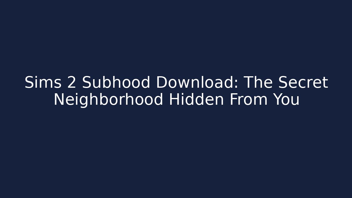 Sims 2 Subhood Download: The Secret Neighborhood Hidden From You
