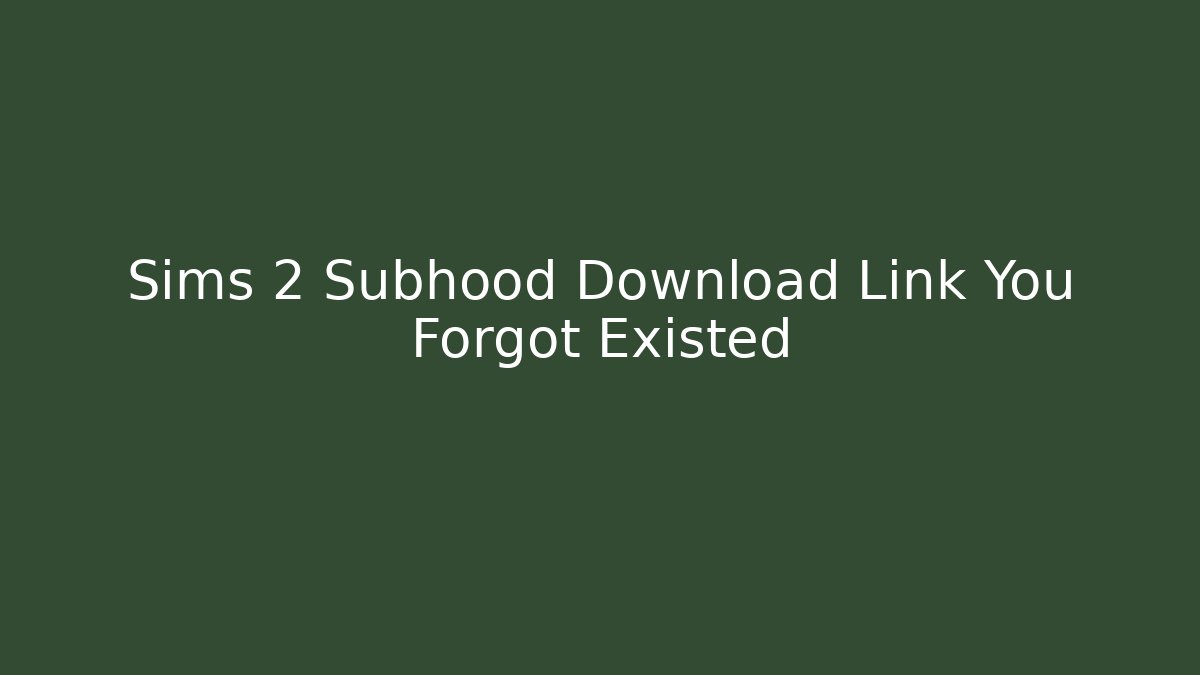 Sims 2 Subhood Download Link You Forgot Existed