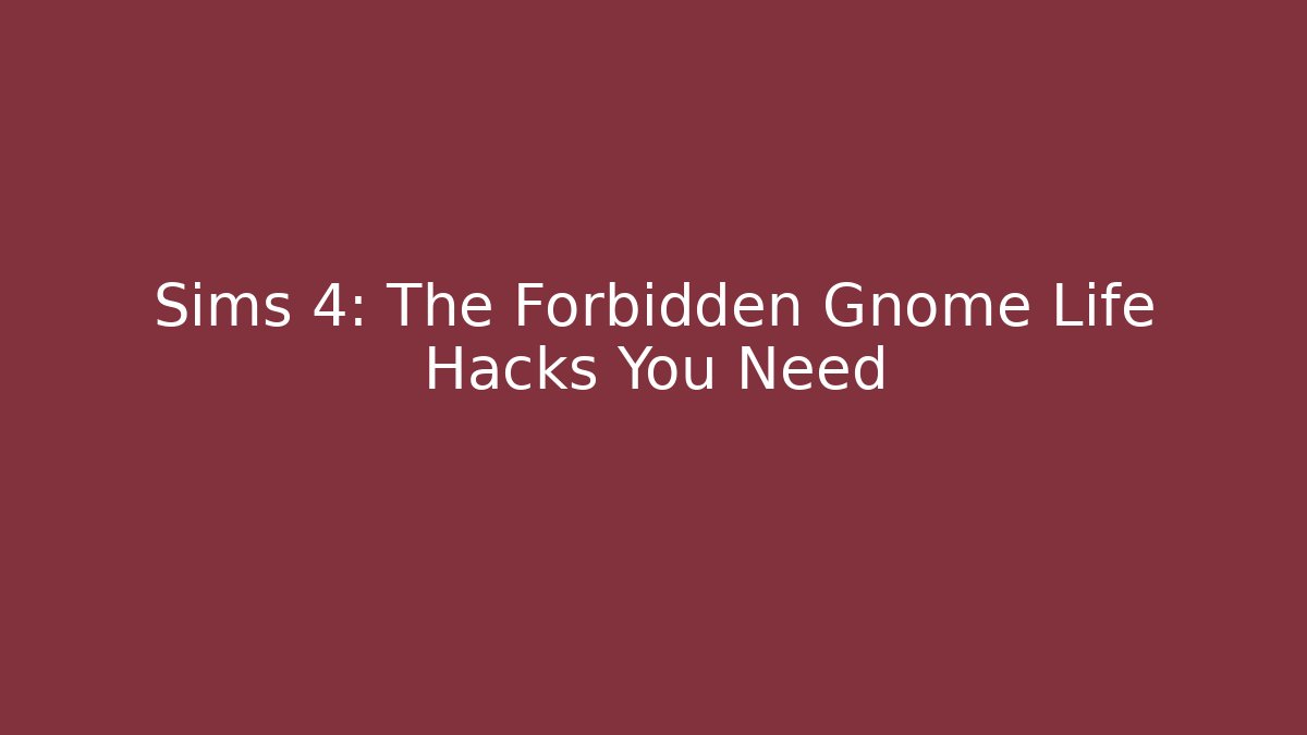 Sims 4: The Forbidden Gnome Life Hacks You Need