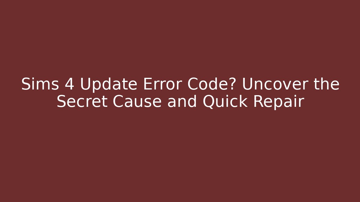 Sims 4 Update Error Code? Uncover the Secret Cause and Quick Repair