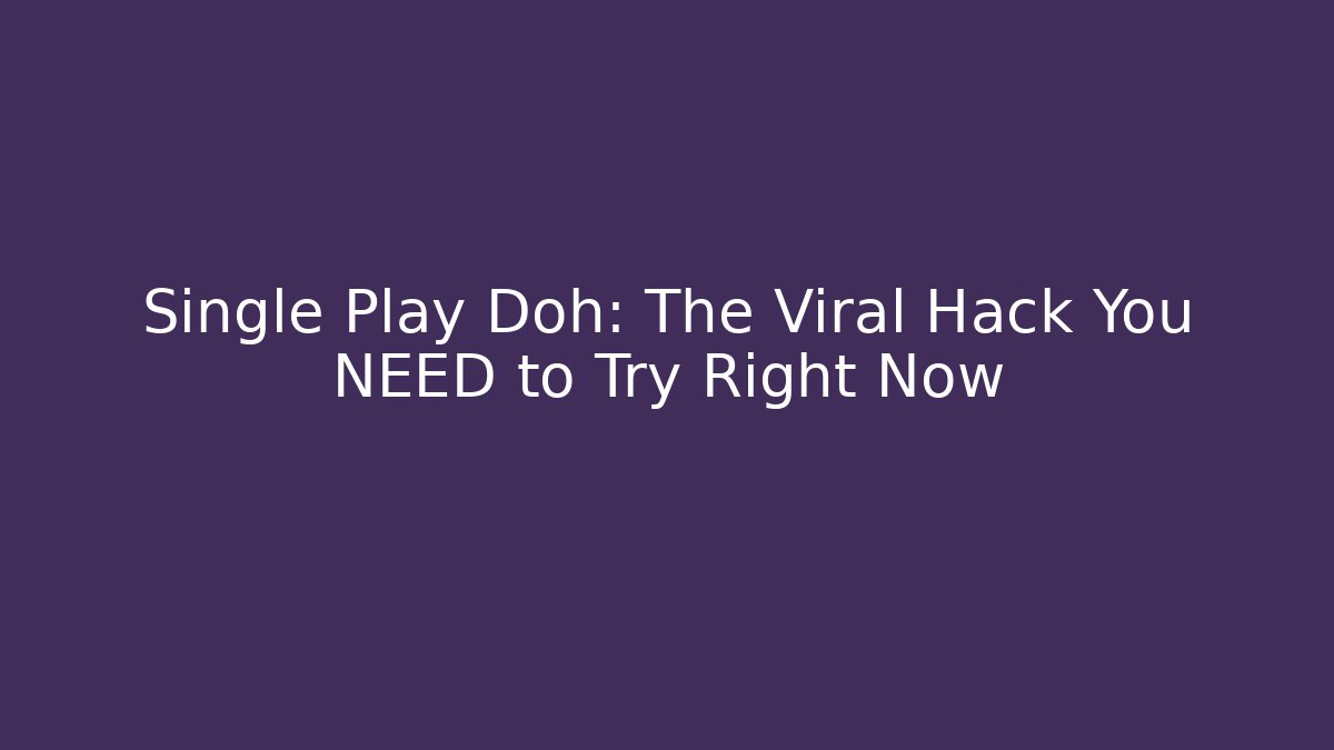 Single Play Doh: The Viral Hack You NEED to Try Right Now