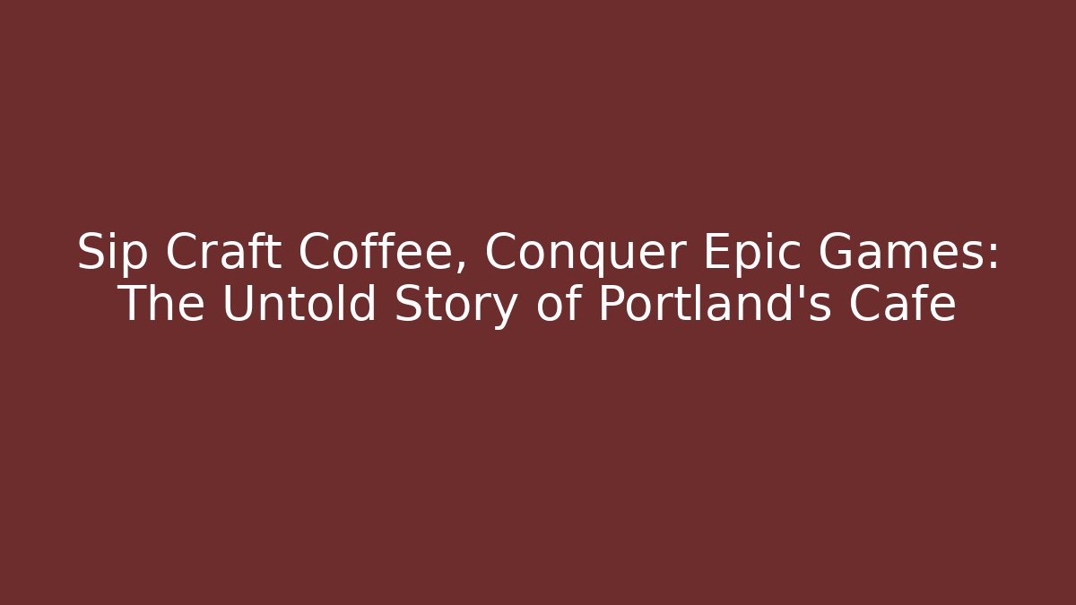 Sip Craft Coffee, Conquer Epic Games: The Untold Story of Portland's Cafe
