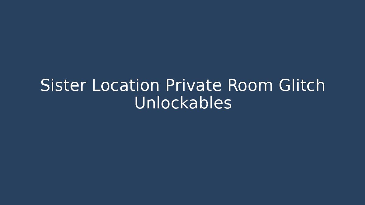 Sister Location Private Room Glitch Unlockables