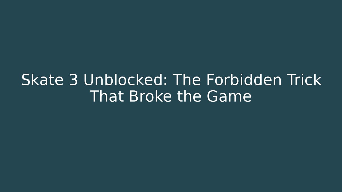 Skate 3 Unblocked: The Forbidden Trick That Broke the Game