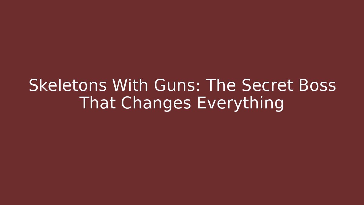 Skeletons With Guns: The Secret Boss That Changes Everything