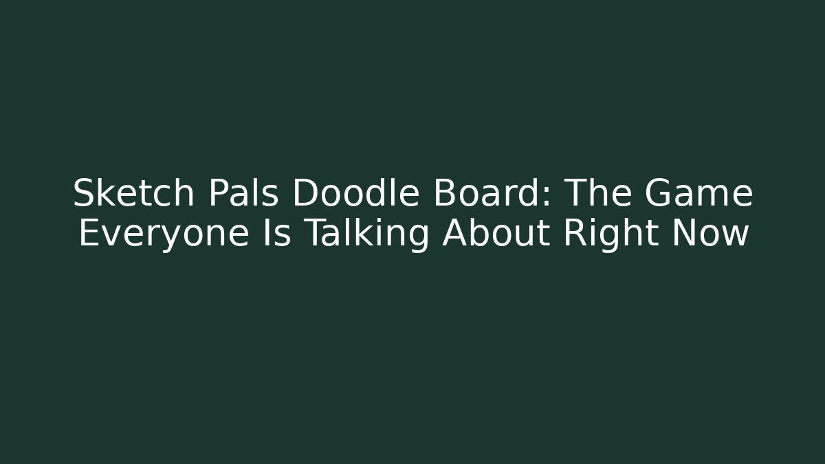 Sketch Pals Doodle Board: The Game Everyone Is Talking About Right Now