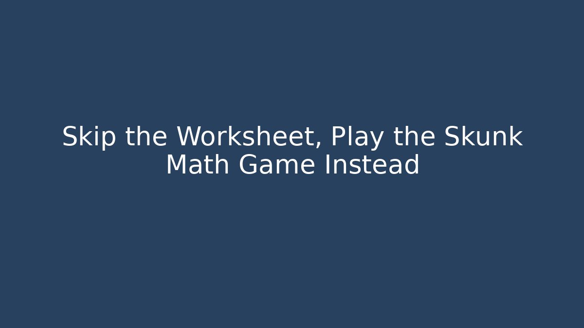 Skip the Worksheet, Play the Skunk Math Game Instead - Smart Esu