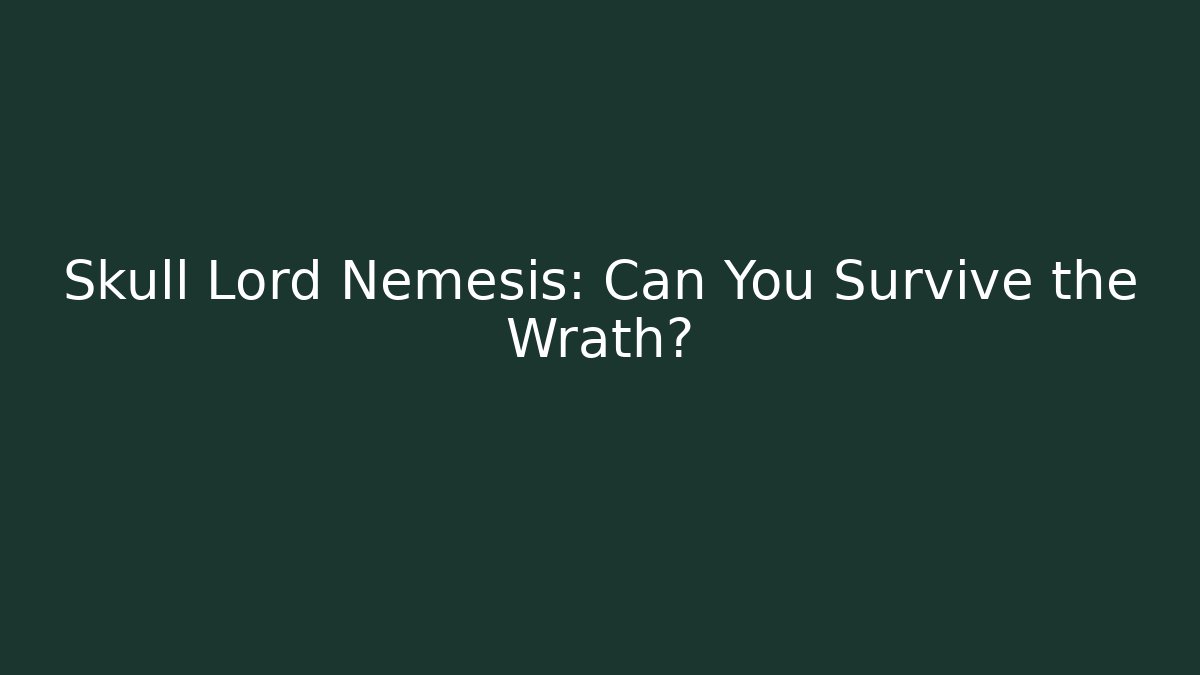Skull Lord Nemesis: Can You Survive the Wrath?