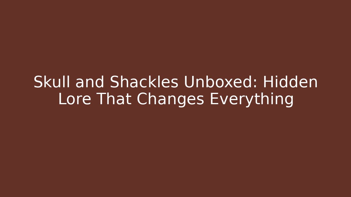 Skull and Shackles Unboxed: Hidden Lore That Changes Everything - Smart Esu