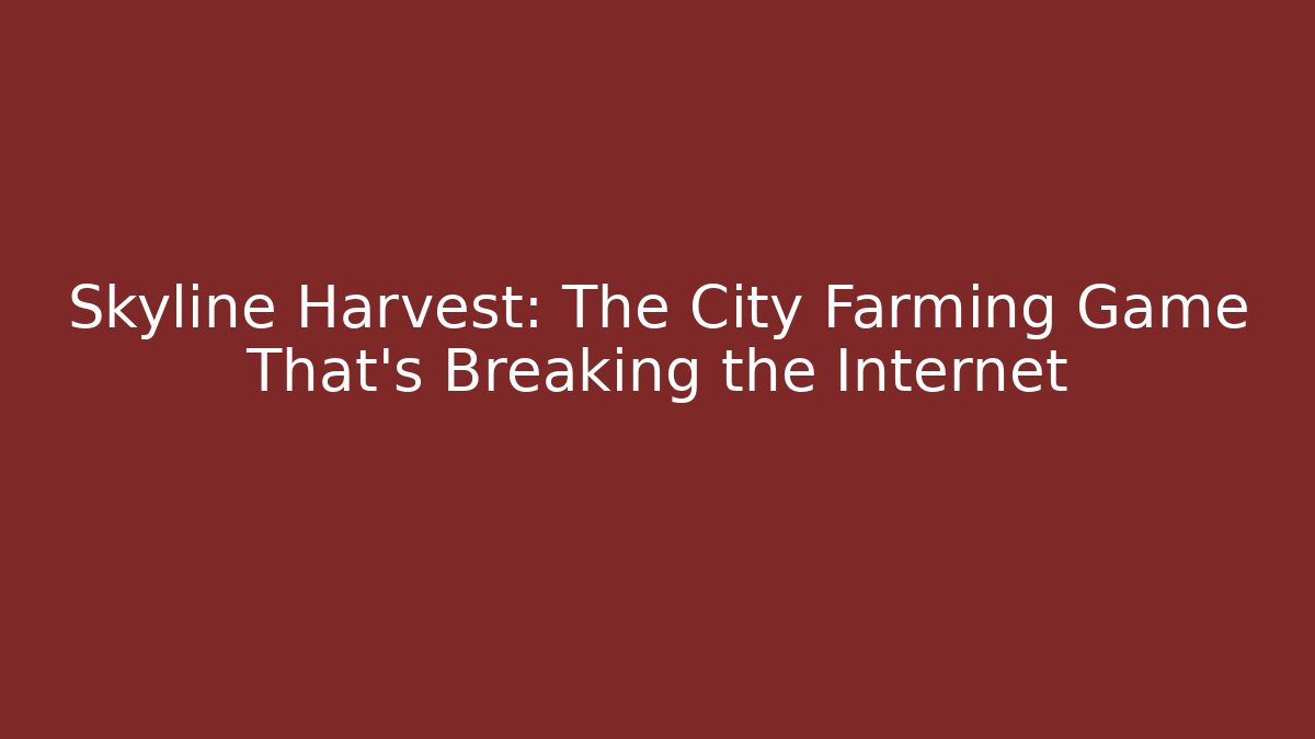 Skyline Harvest: The City Farming Game That’s Breaking the Internet - Smart Esu