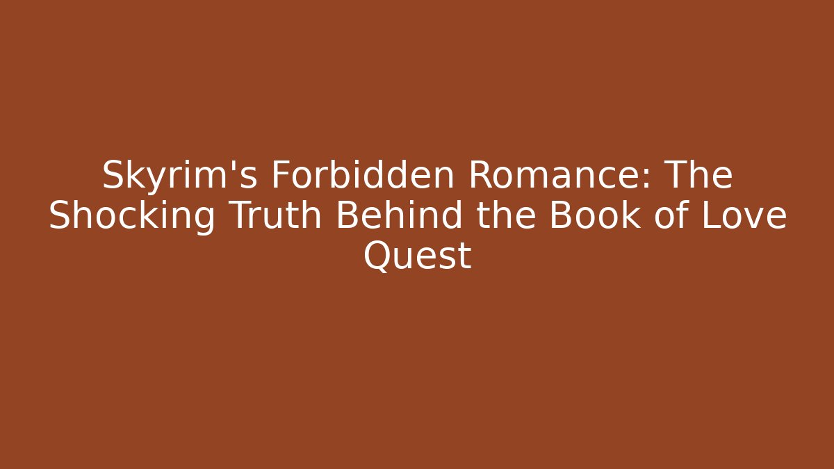 Skyrim's Forbidden Romance: The Shocking Truth Behind the Book of Love Quest