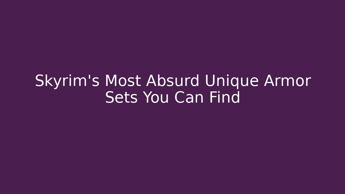Skyrim's Most Absurd Unique Armor Sets You Can Find