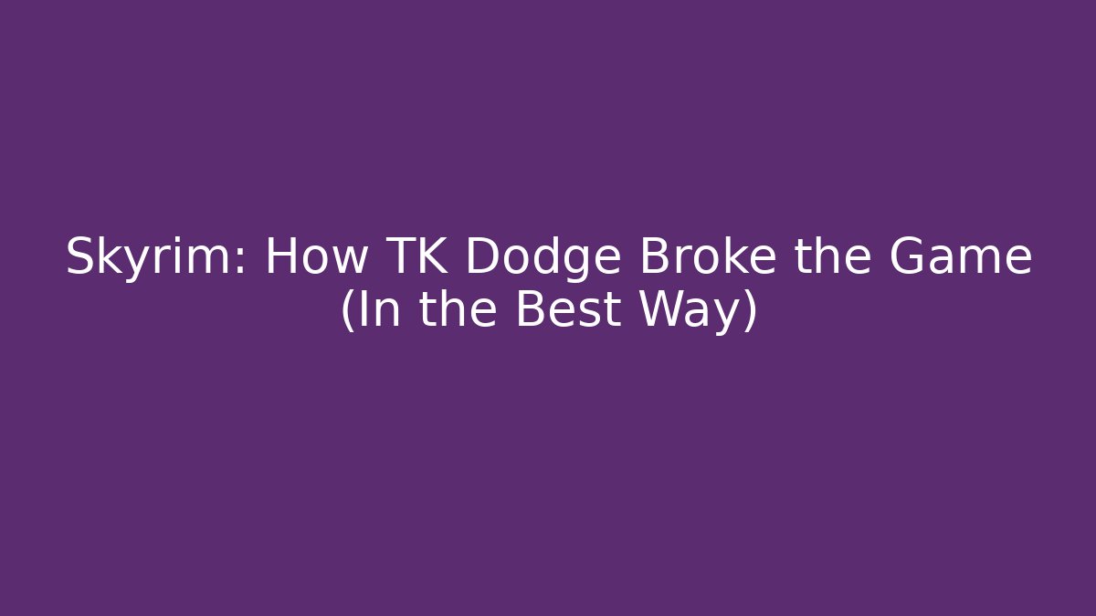 Skyrim: How TK Dodge Broke the Game (In the Best Way)