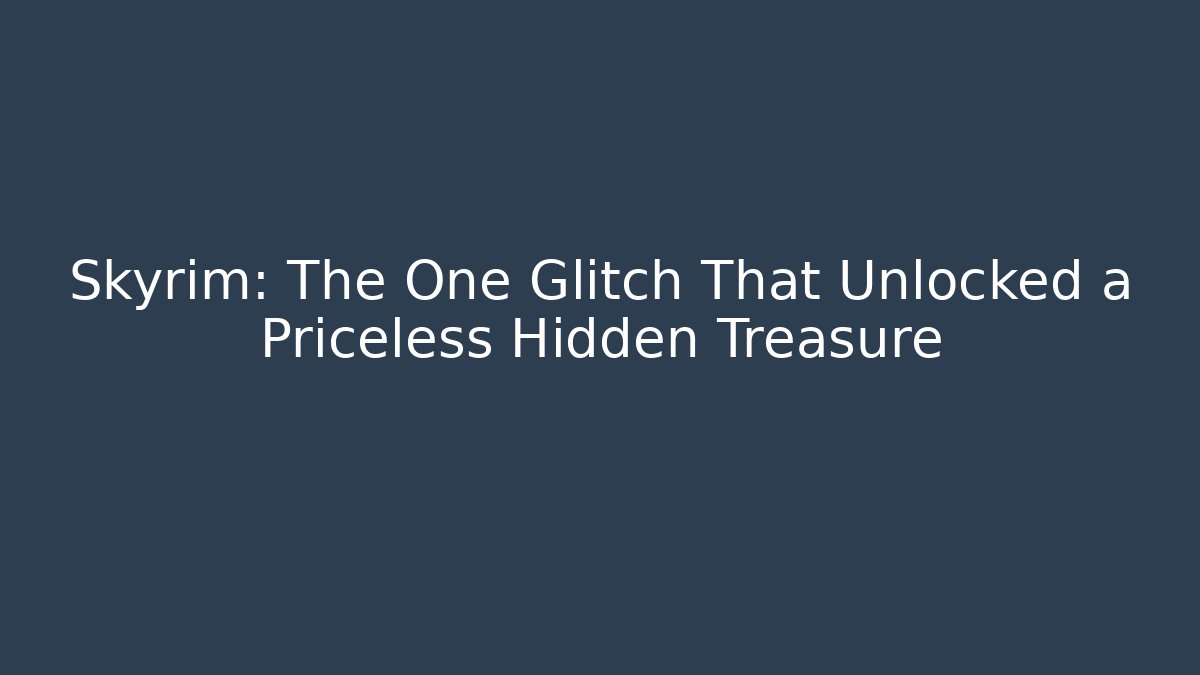 Skyrim: The One Glitch That Unlocked a Priceless Hidden Treasure