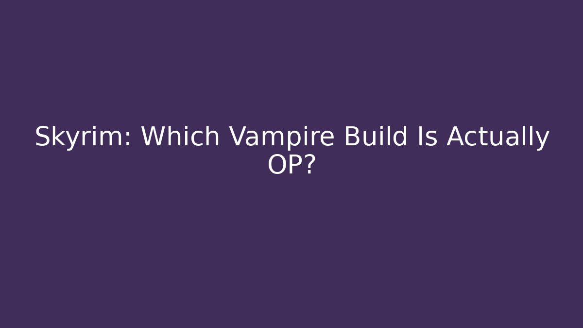 Skyrim: Which Vampire Build Is Actually OP? - Smart Esu