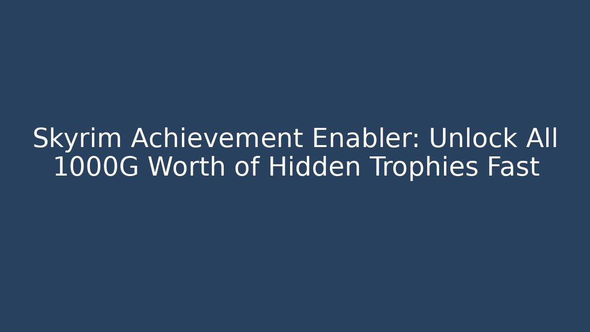 Skyrim Achievement Enabler: Unlock All 1000G Worth of Hidden Trophies Fast