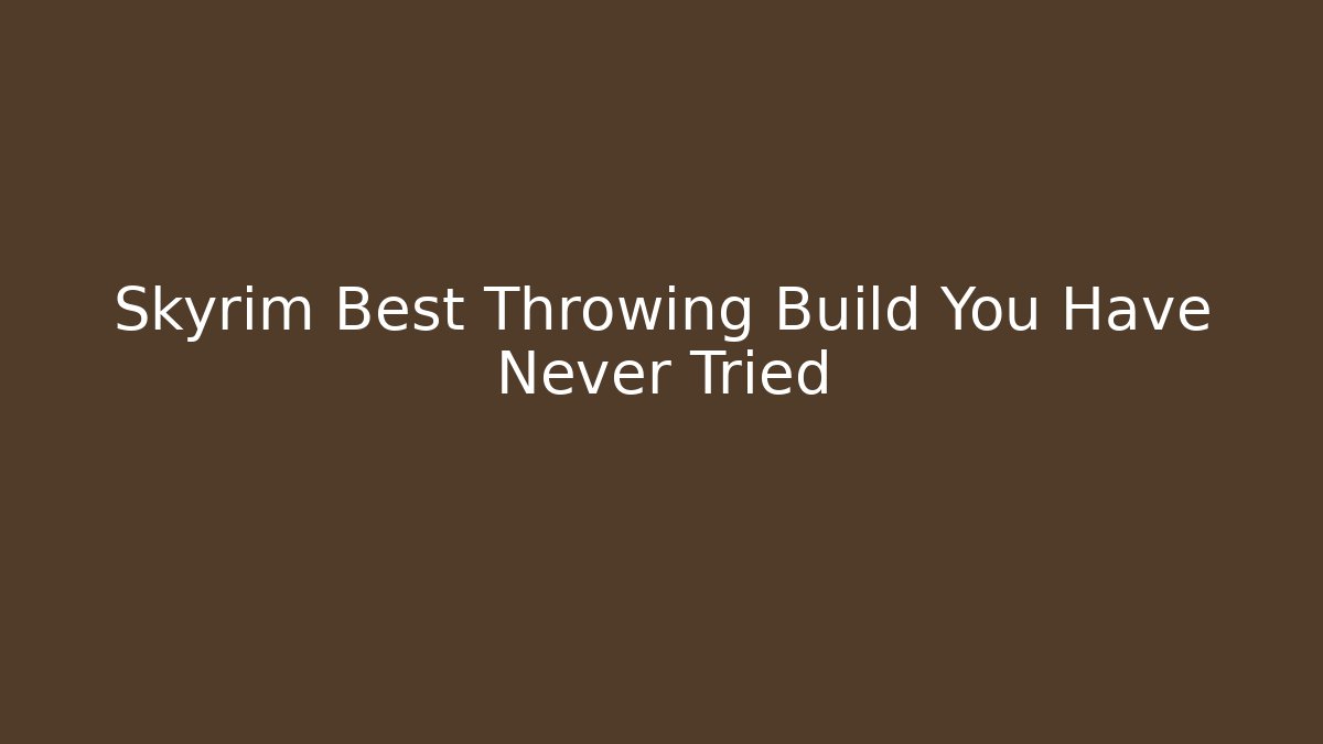 Skyrim Best Throwing Build You Have Never Tried