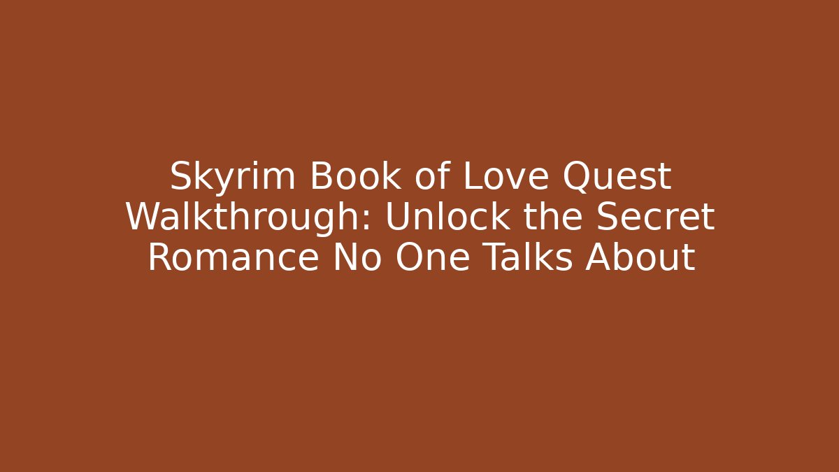 Skyrim Book of Love Quest Walkthrough: Unlock the Secret Romance No One Talks About