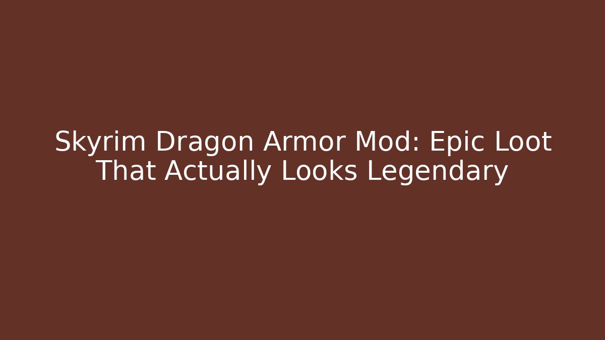 Skyrim Dragon Armor Mod: Epic Loot That Actually Looks Legendary