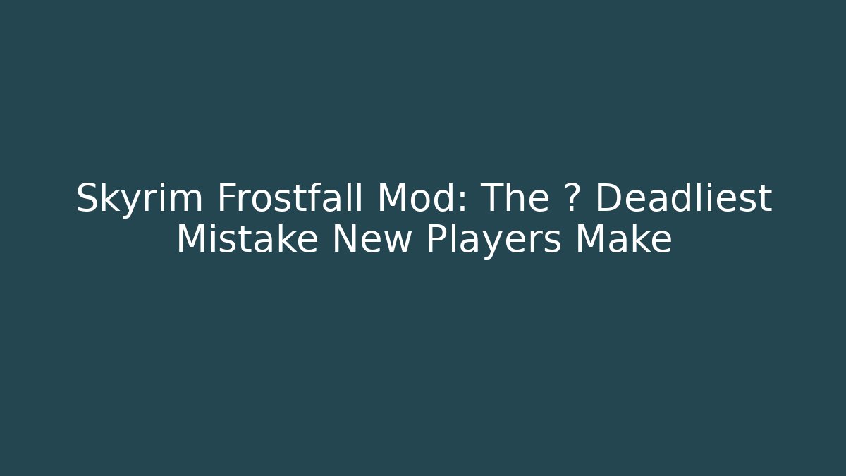 Skyrim Frostfall Mod: The ❄️ Deadliest Mistake New Players Make