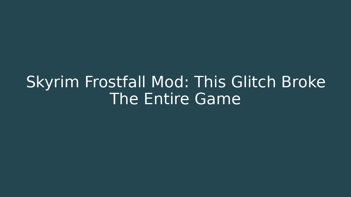 Skyrim Frostfall Mod: This Glitch Broke The Entire Game