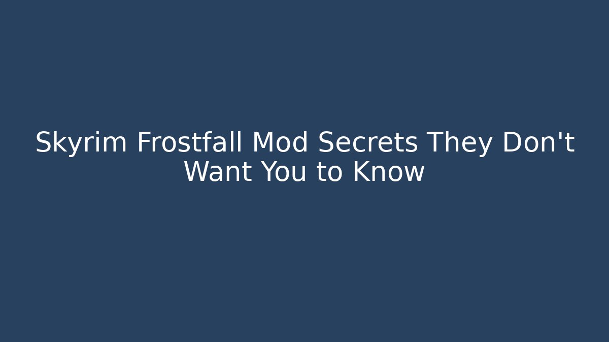 Skyrim Frostfall Mod Secrets They Don't Want You to Know