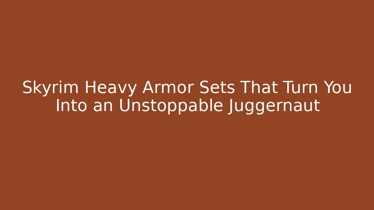 Skyrim Heavy Armor Sets That Turn You Into an Unstoppable Juggernaut - Smart Esu