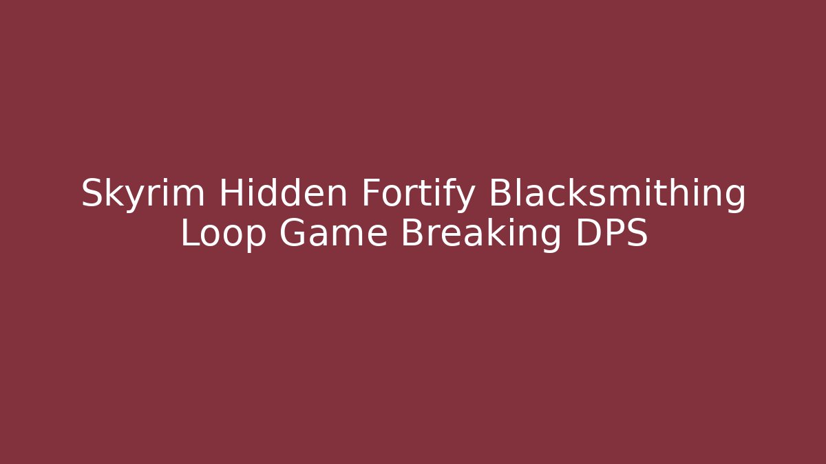 Skyrim Hidden Fortify Blacksmithing Loop Game Breaking DPS