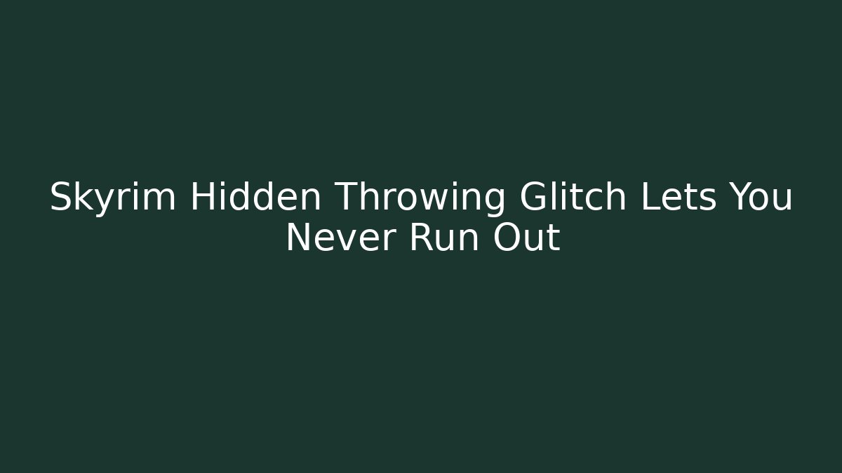 Skyrim Hidden Throwing Glitch Lets You Never Run Out