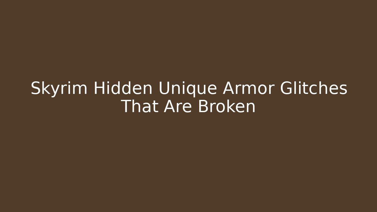 Skyrim Hidden Unique Armor Glitches That Are Broken - Smart Esu