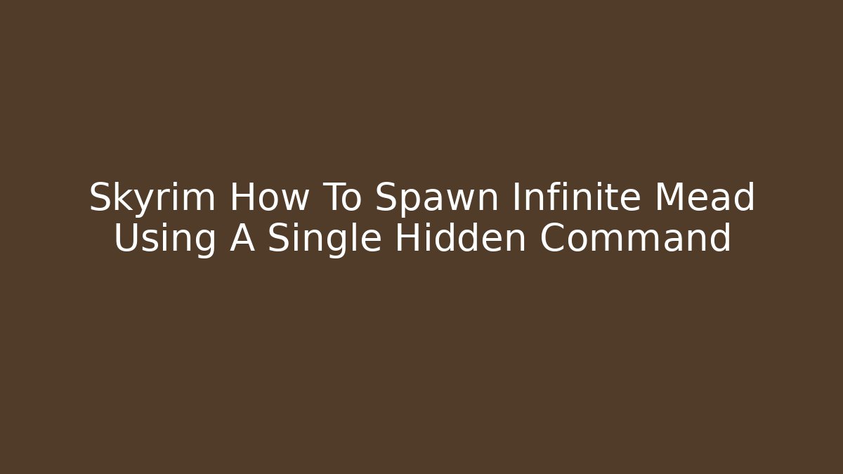 Skyrim How To Spawn Infinite Mead Using A Single Hidden Command