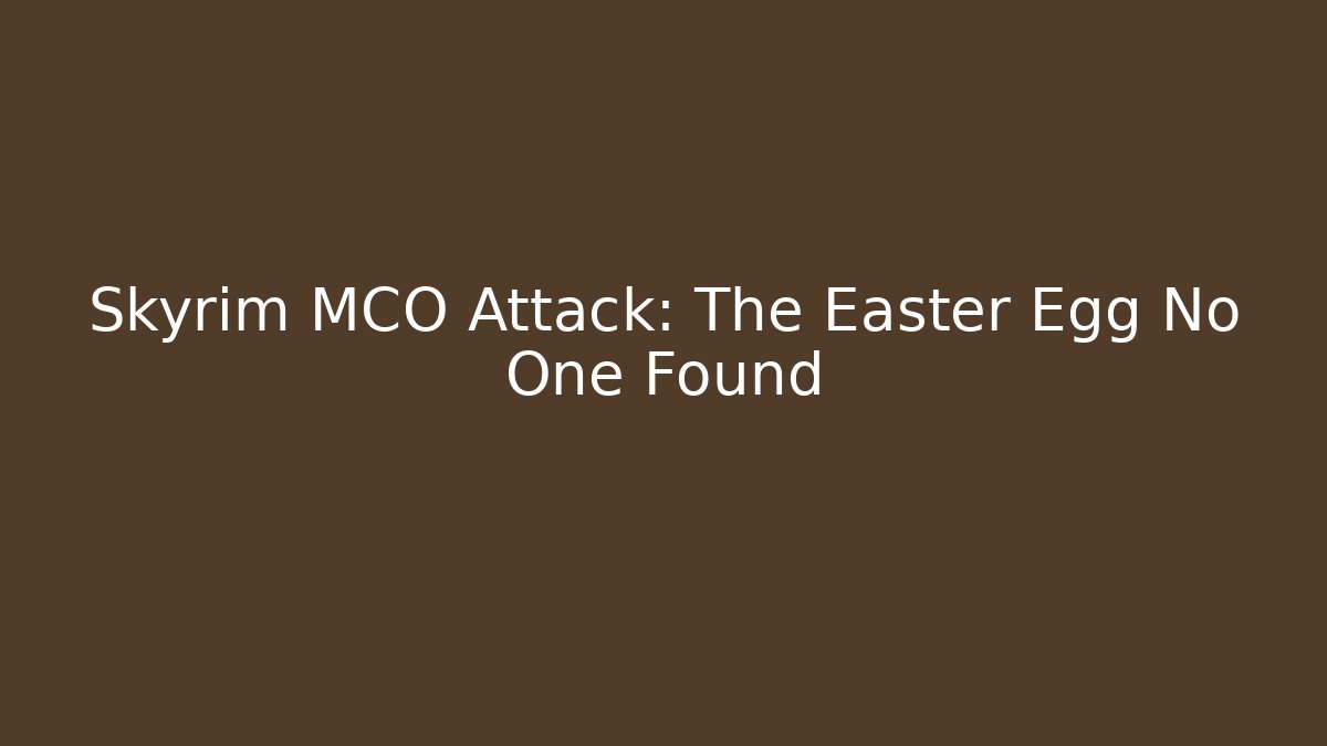 Skyrim MCO Attack: The Easter Egg No One Found