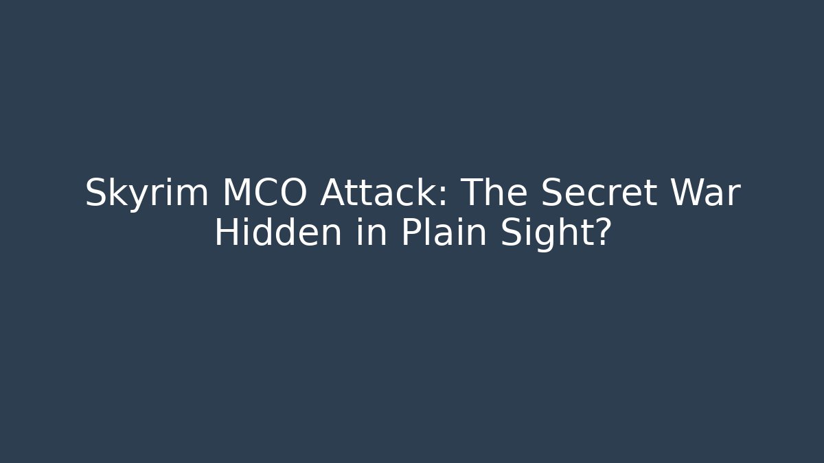 Skyrim MCO Attack: The Secret War Hidden in Plain Sight?