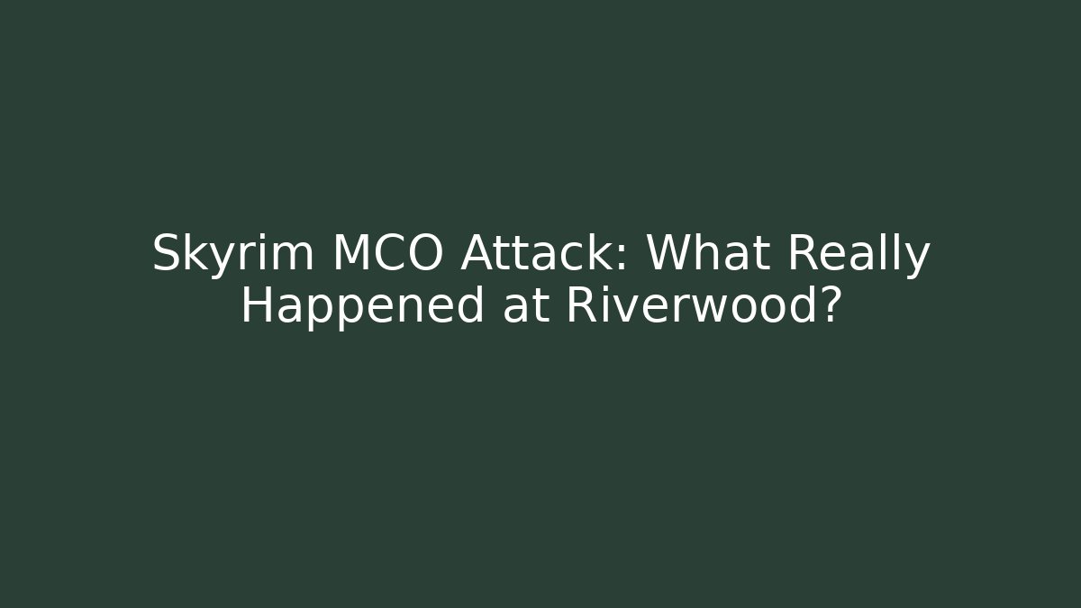 Skyrim MCO Attack: What Really Happened at Riverwood?