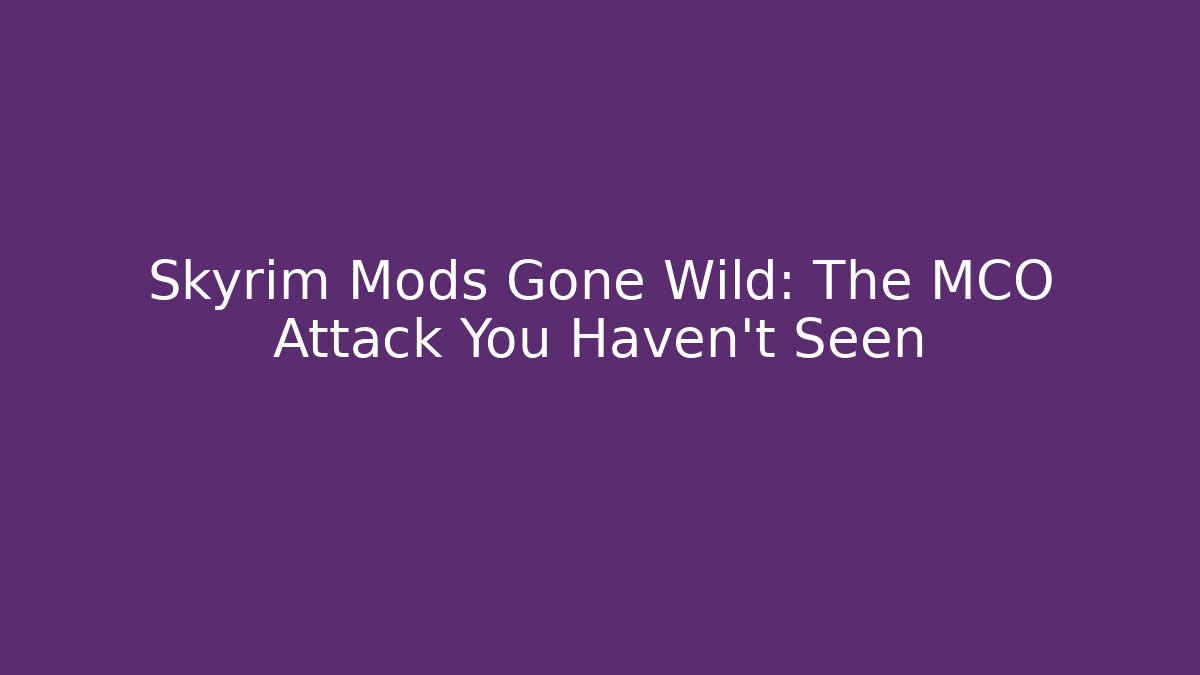 Skyrim Mods Gone Wild: The MCO Attack You Haven't Seen