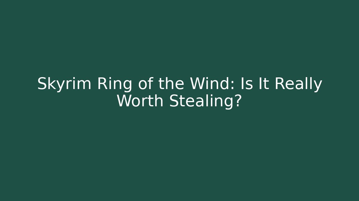 Skyrim Ring of the Wind: Is It Really Worth Stealing?