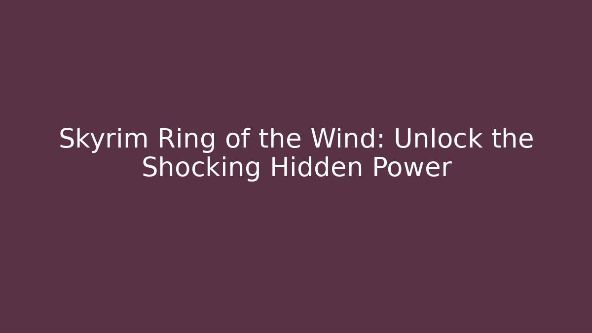 Skyrim Ring of the Wind: Unlock the Shocking Hidden Power